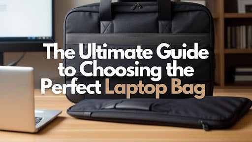 The Perfect Laptop Bag: How to Choose the Right One for You