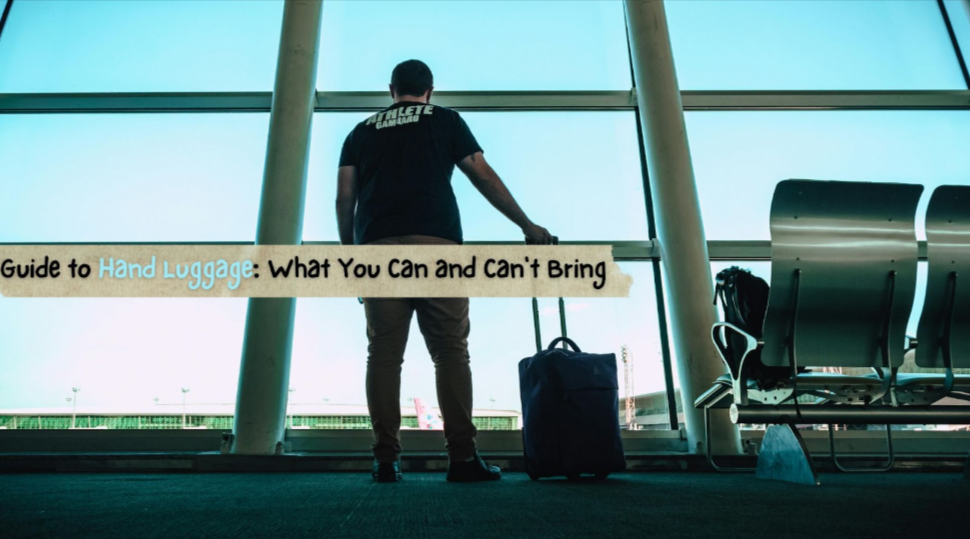 Guide to Hand Luggage: What You Can and Can't Bring