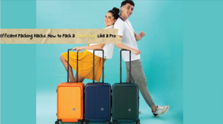 Efficient Packing Hacks: How to Pack a Travel Bag Like a Pro