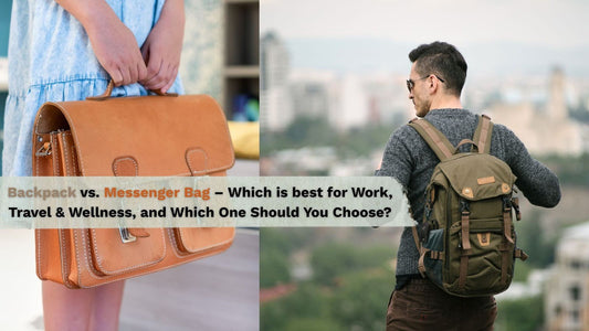 Backpack vs. Messenger Bag – Which is best for Work, Travel & Wellness, and Which One Should You Choose?