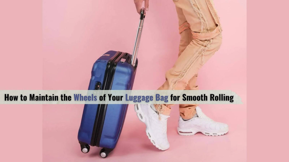 How to Maintain the Wheels of Your Luggage Bag for Smooth Rolling