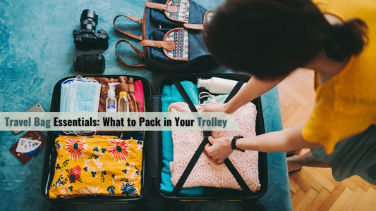 Travel Bag Essentials: What to Pack in Your Trolley